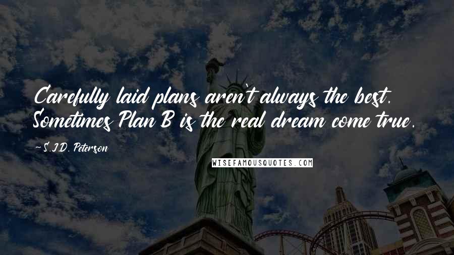 S.J.D. Peterson Quotes: Carefully laid plans aren't always the best. Sometimes Plan B is the real dream come true.