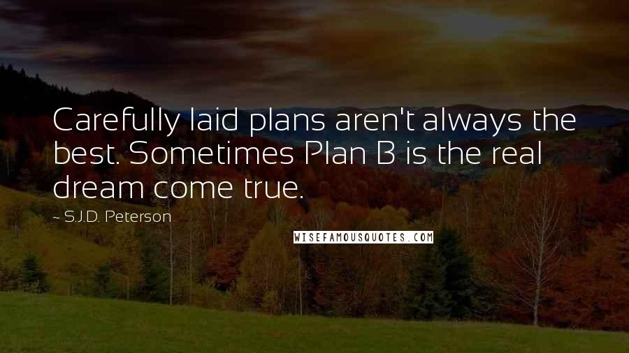 S.J.D. Peterson Quotes: Carefully laid plans aren't always the best. Sometimes Plan B is the real dream come true.