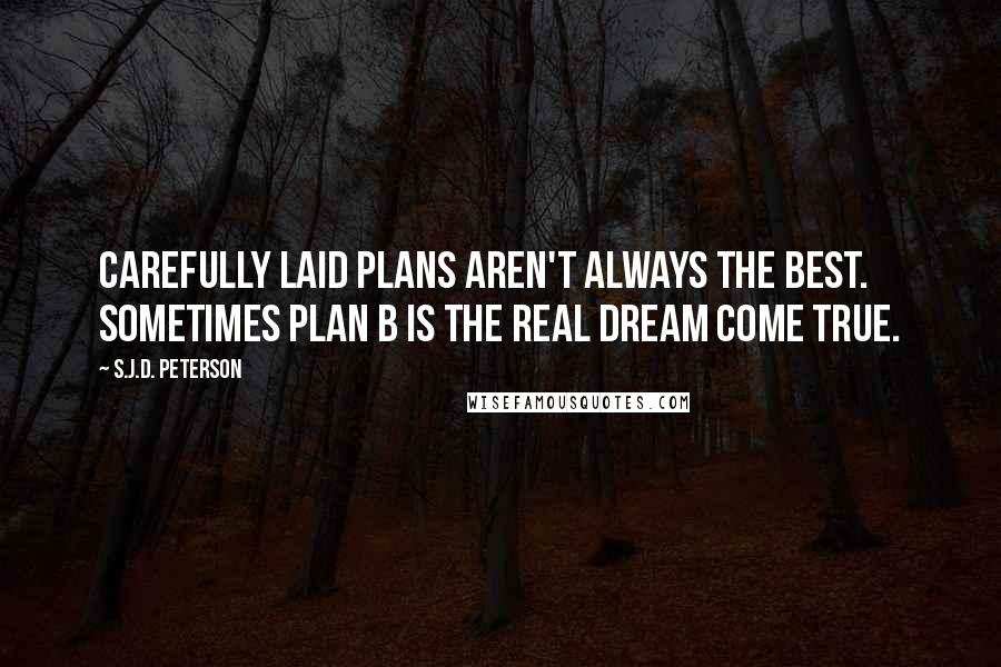 S.J.D. Peterson Quotes: Carefully laid plans aren't always the best. Sometimes Plan B is the real dream come true.