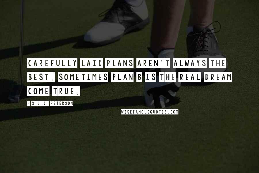 S.J.D. Peterson Quotes: Carefully laid plans aren't always the best. Sometimes Plan B is the real dream come true.