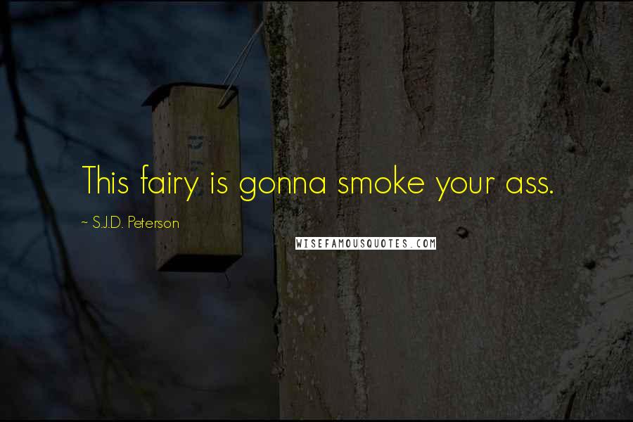 S.J.D. Peterson Quotes: This fairy is gonna smoke your ass.