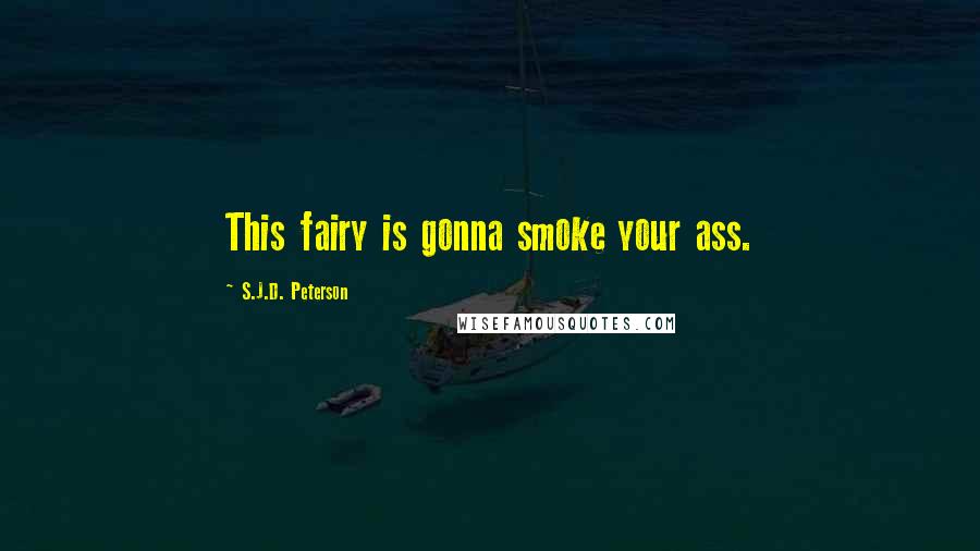 S.J.D. Peterson Quotes: This fairy is gonna smoke your ass.