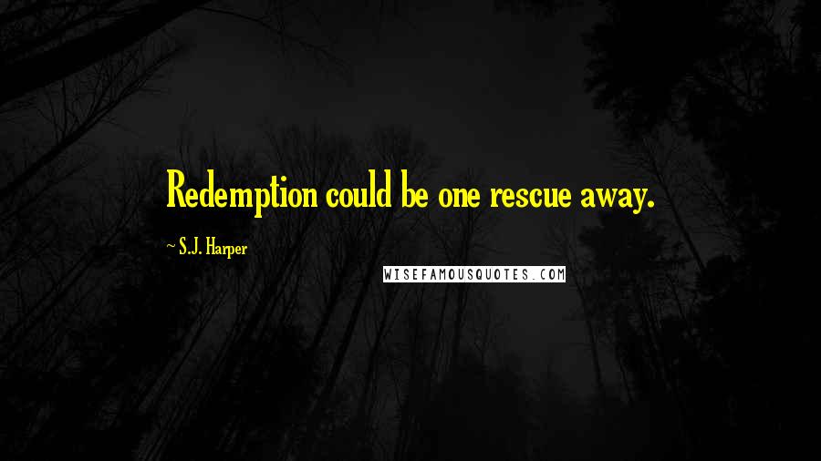 S.J. Harper Quotes: Redemption could be one rescue away.