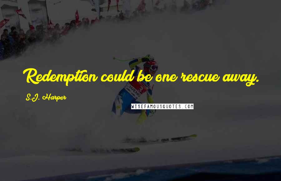 S.J. Harper Quotes: Redemption could be one rescue away.