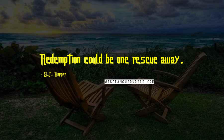 S.J. Harper Quotes: Redemption could be one rescue away.