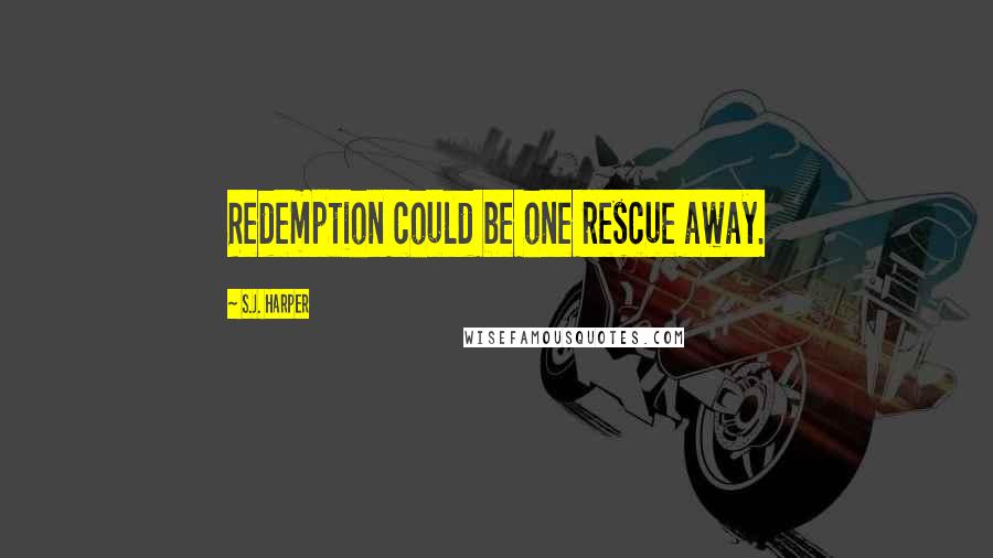 S.J. Harper Quotes: Redemption could be one rescue away.