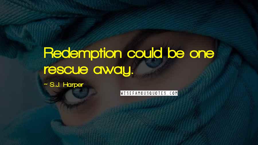 S.J. Harper Quotes: Redemption could be one rescue away.