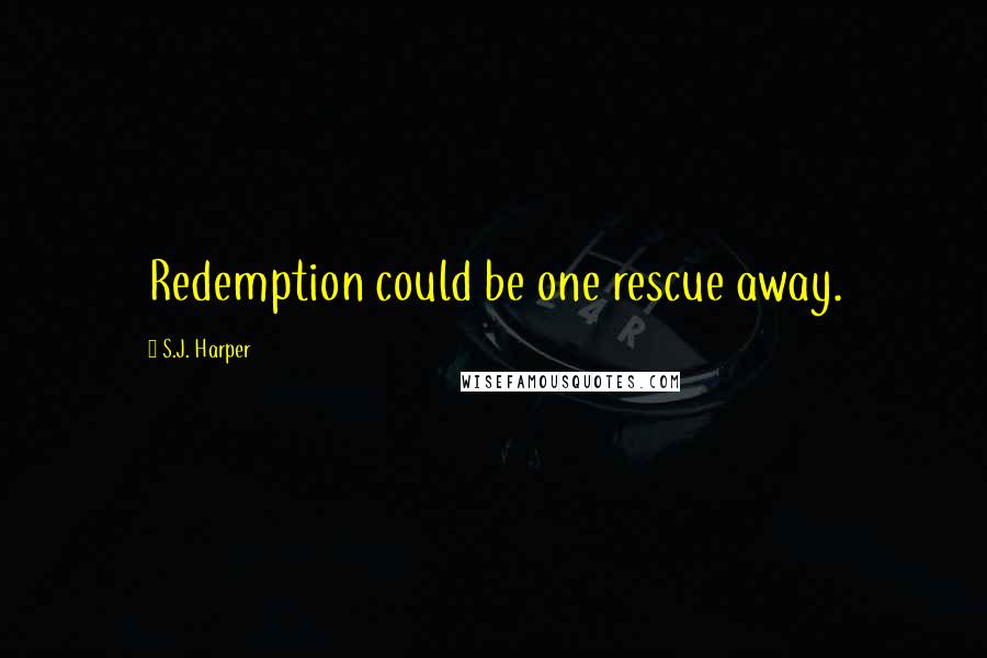 S.J. Harper Quotes: Redemption could be one rescue away.
