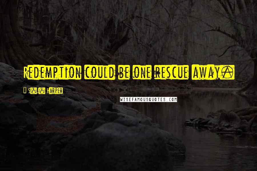S.J. Harper Quotes: Redemption could be one rescue away.