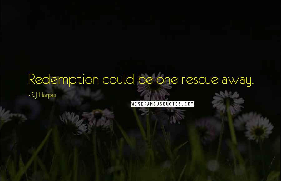 S.J. Harper Quotes: Redemption could be one rescue away.