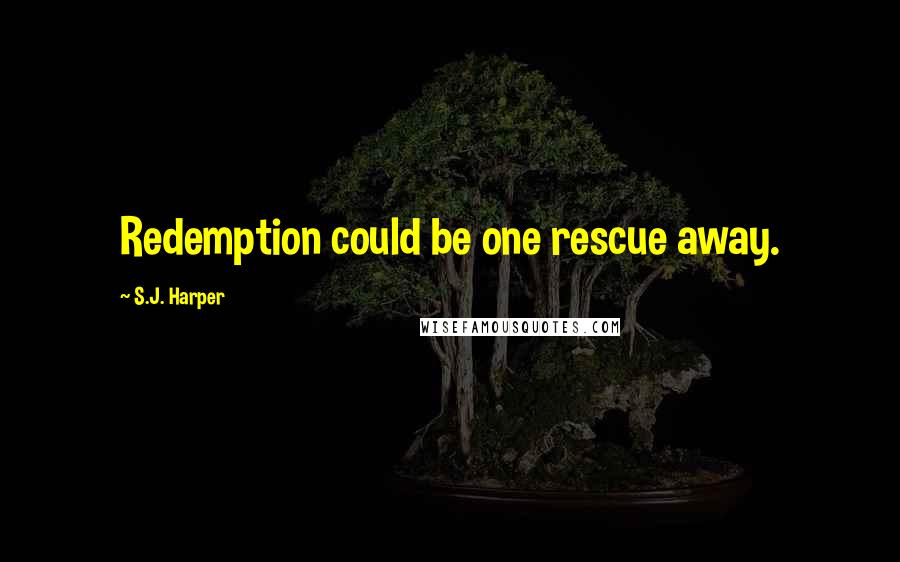 S.J. Harper Quotes: Redemption could be one rescue away.