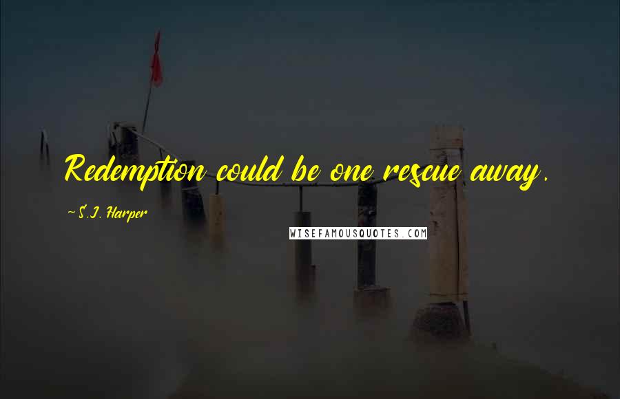 S.J. Harper Quotes: Redemption could be one rescue away.