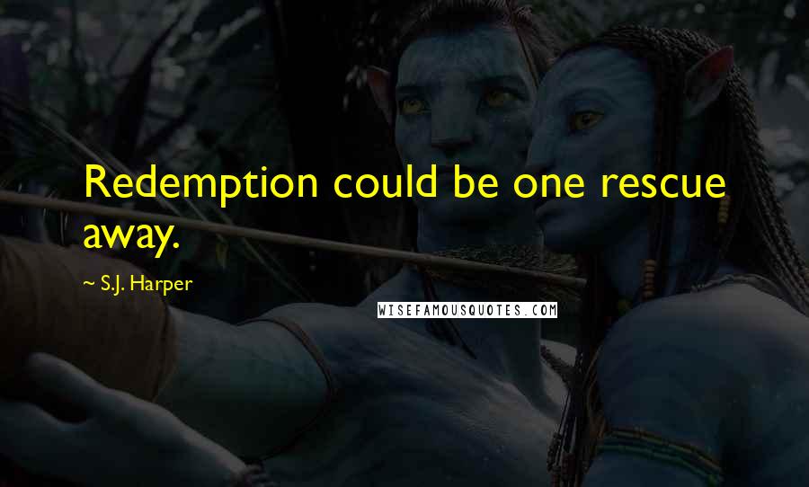S.J. Harper Quotes: Redemption could be one rescue away.