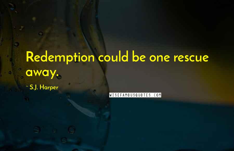 S.J. Harper Quotes: Redemption could be one rescue away.