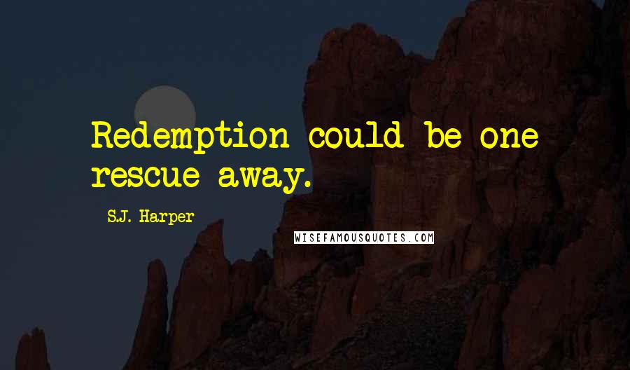 S.J. Harper Quotes: Redemption could be one rescue away.