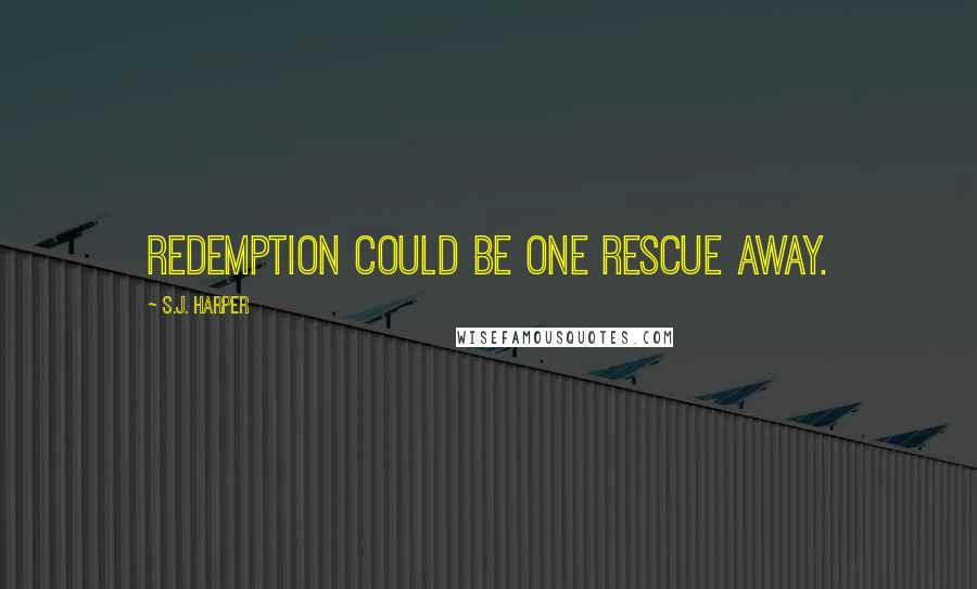 S.J. Harper Quotes: Redemption could be one rescue away.