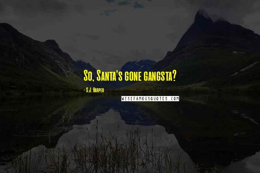 S.J. Harper Quotes: So, Santa's gone gangsta?