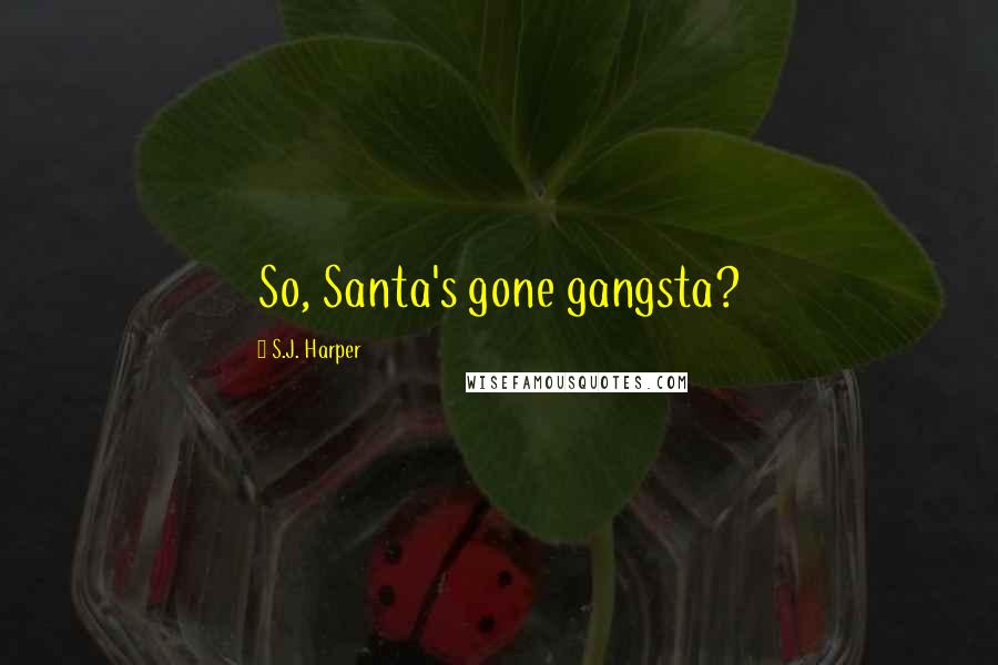 S.J. Harper Quotes: So, Santa's gone gangsta?