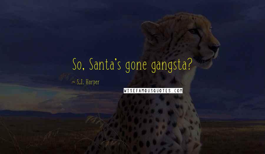 S.J. Harper Quotes: So, Santa's gone gangsta?
