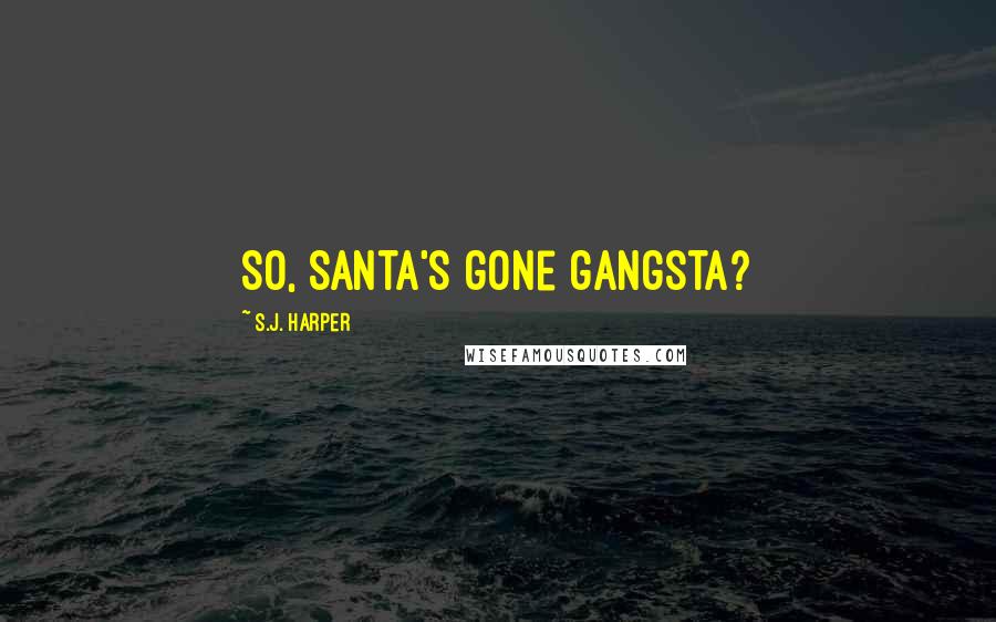 S.J. Harper Quotes: So, Santa's gone gangsta?