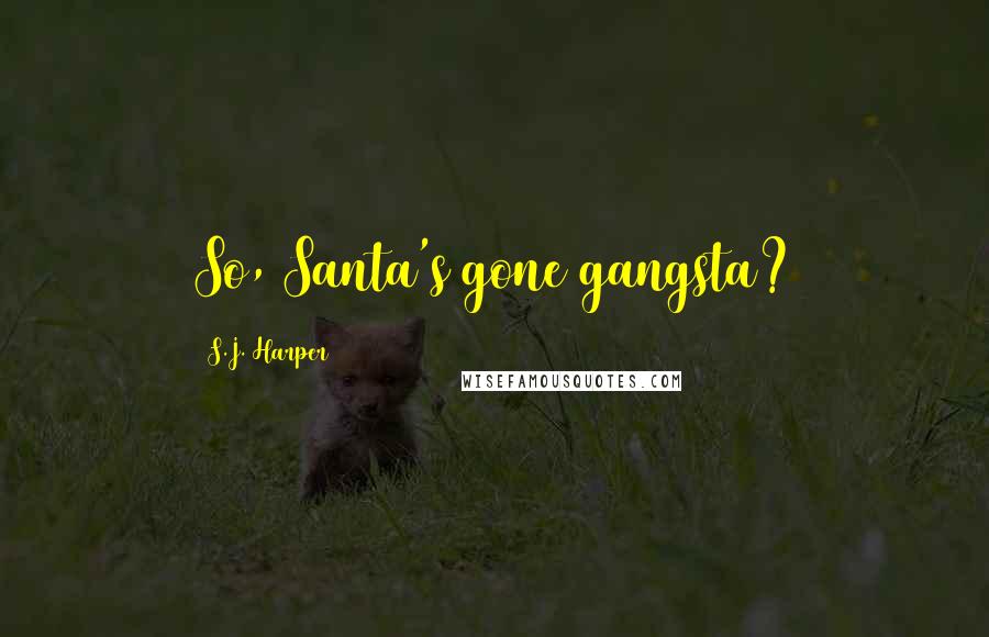 S.J. Harper Quotes: So, Santa's gone gangsta?