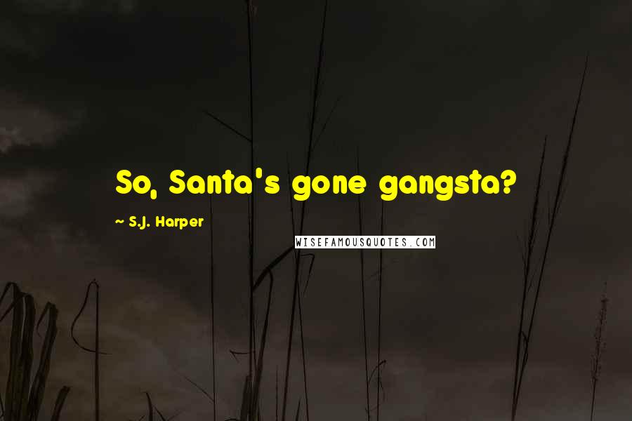 S.J. Harper Quotes: So, Santa's gone gangsta?