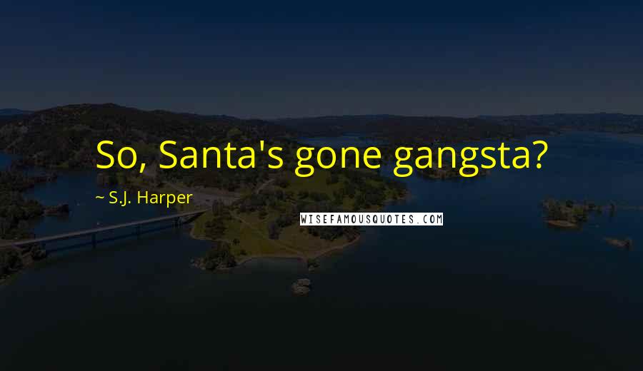 S.J. Harper Quotes: So, Santa's gone gangsta?