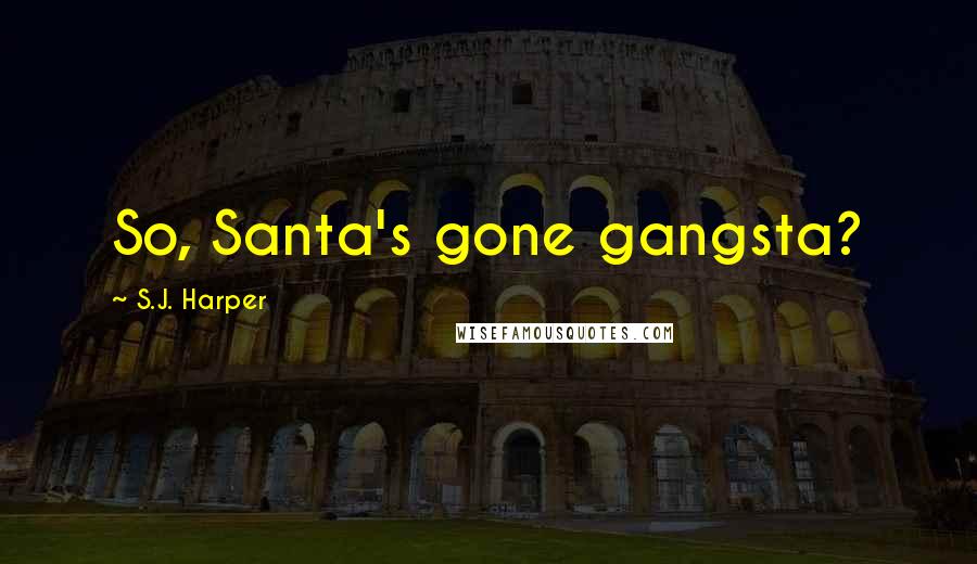 S.J. Harper Quotes: So, Santa's gone gangsta?