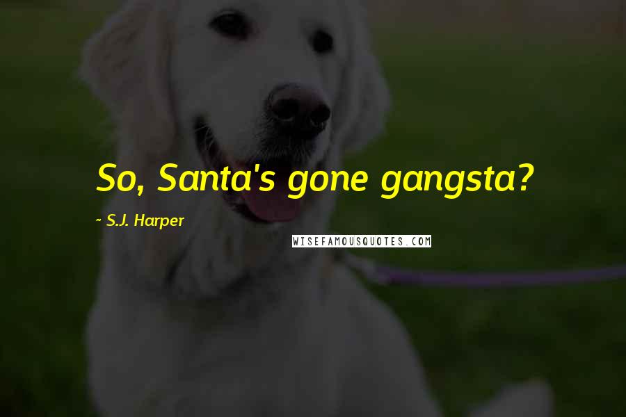 S.J. Harper Quotes: So, Santa's gone gangsta?