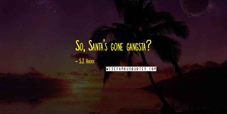 S.J. Harper Quotes: So, Santa's gone gangsta?