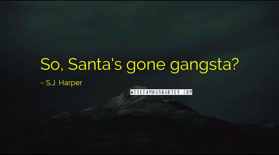 S.J. Harper Quotes: So, Santa's gone gangsta?