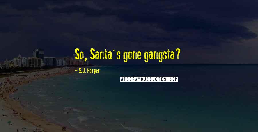 S.J. Harper Quotes: So, Santa's gone gangsta?