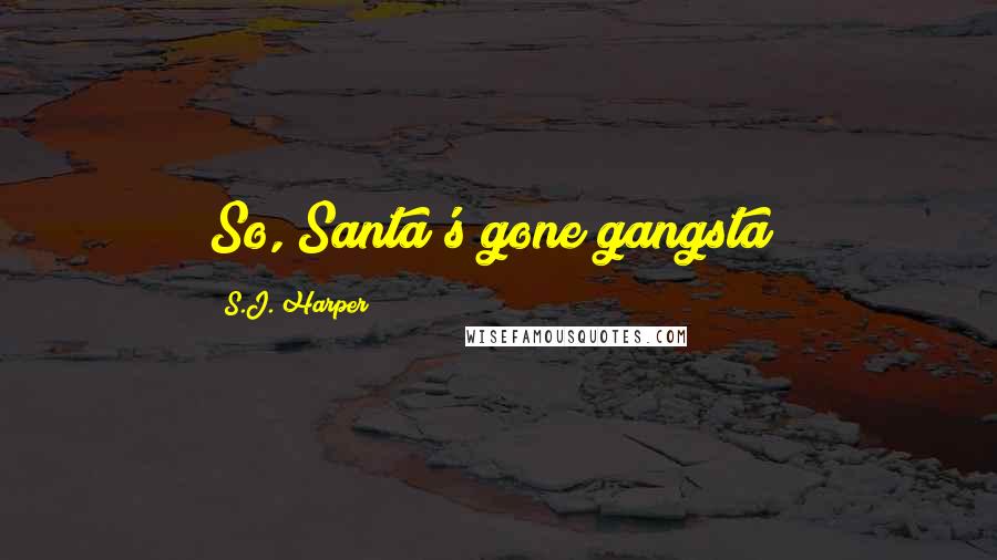 S.J. Harper Quotes: So, Santa's gone gangsta?