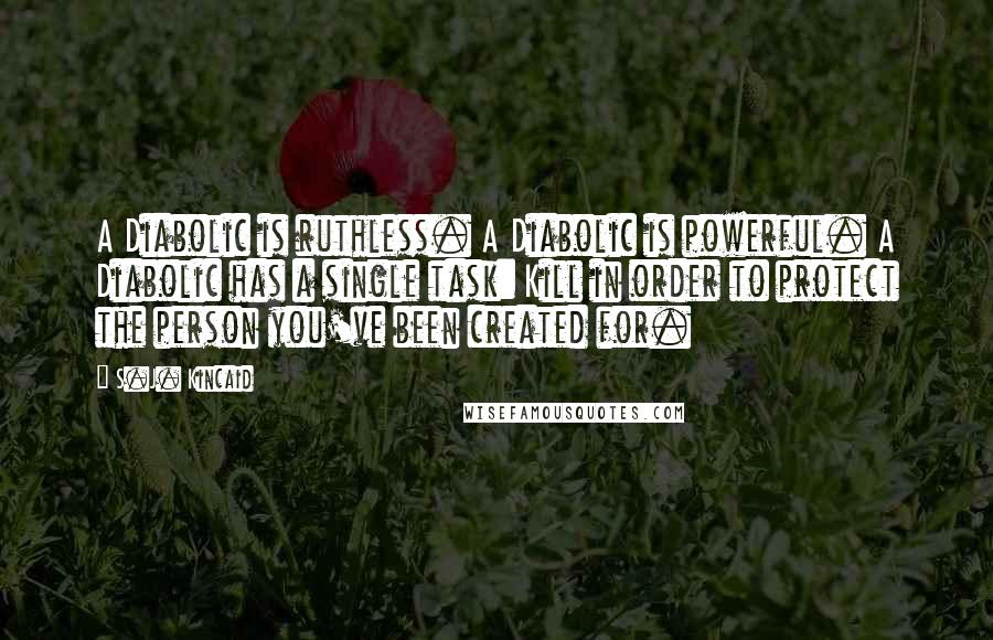 S.J. Kincaid Quotes: A Diabolic is ruthless. A Diabolic is powerful. A Diabolic has a single task: Kill in order to protect the person you've been created for.