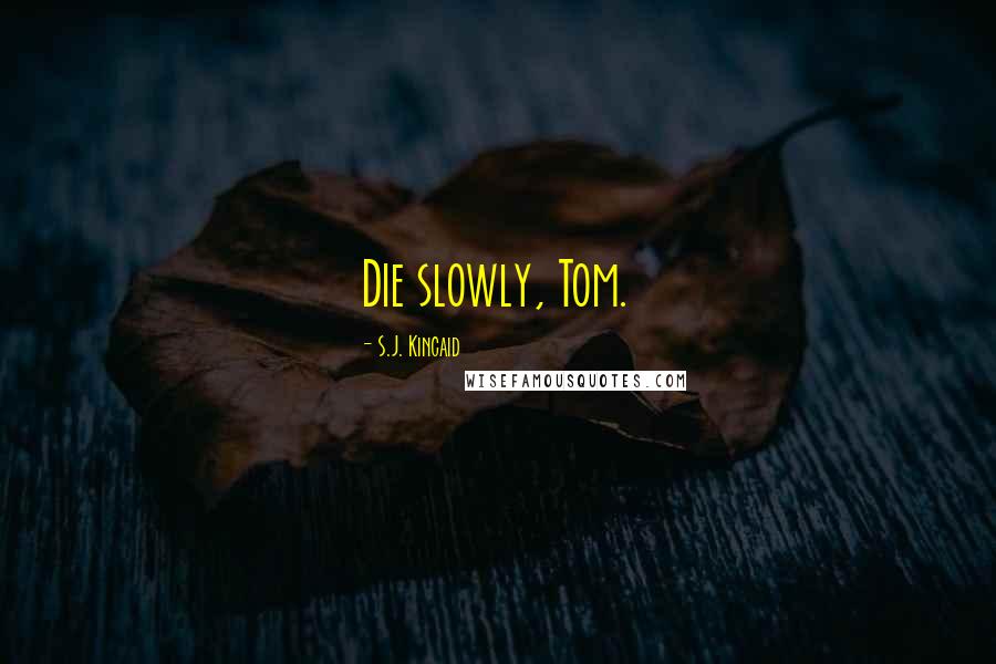 S.J. Kincaid Quotes: Die slowly, Tom.