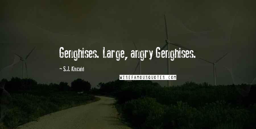 S.J. Kincaid Quotes: Genghises. Large, angry Genghises.