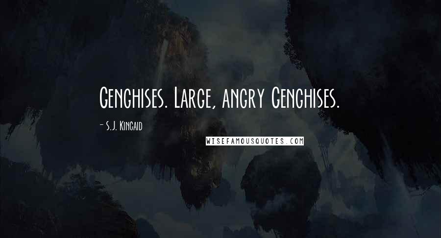 S.J. Kincaid Quotes: Genghises. Large, angry Genghises.