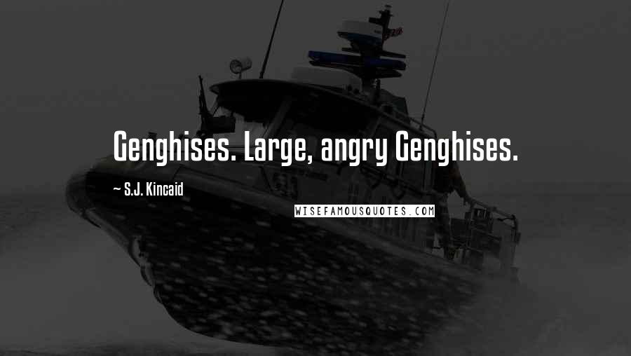 S.J. Kincaid Quotes: Genghises. Large, angry Genghises.