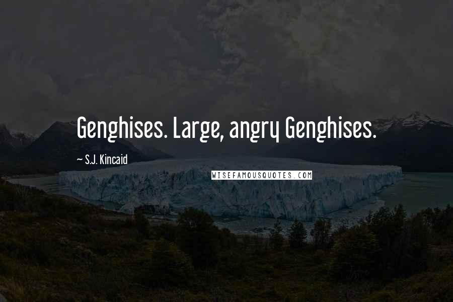 S.J. Kincaid Quotes: Genghises. Large, angry Genghises.