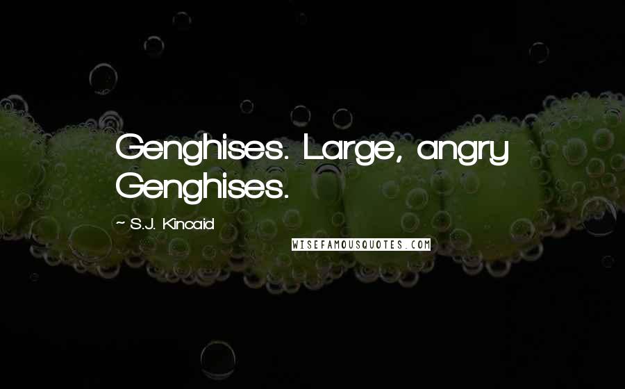 S.J. Kincaid Quotes: Genghises. Large, angry Genghises.