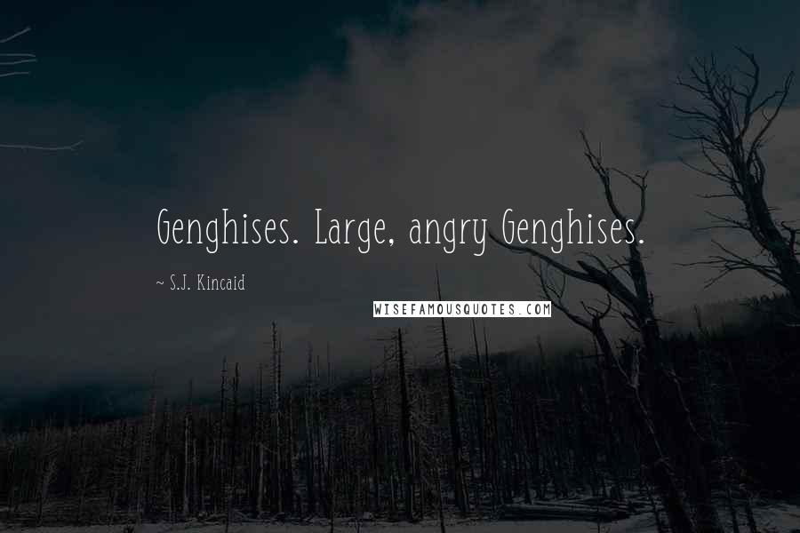 S.J. Kincaid Quotes: Genghises. Large, angry Genghises.