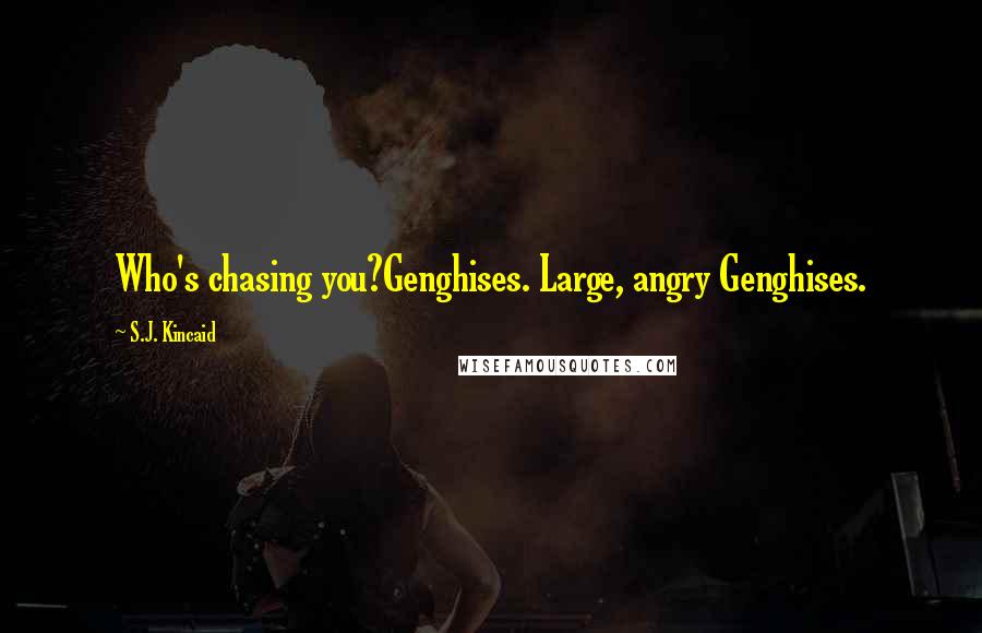 S.J. Kincaid Quotes: Who's chasing you?Genghises. Large, angry Genghises.