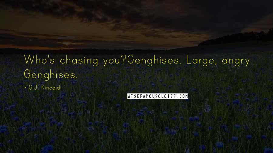 S.J. Kincaid Quotes: Who's chasing you?Genghises. Large, angry Genghises.