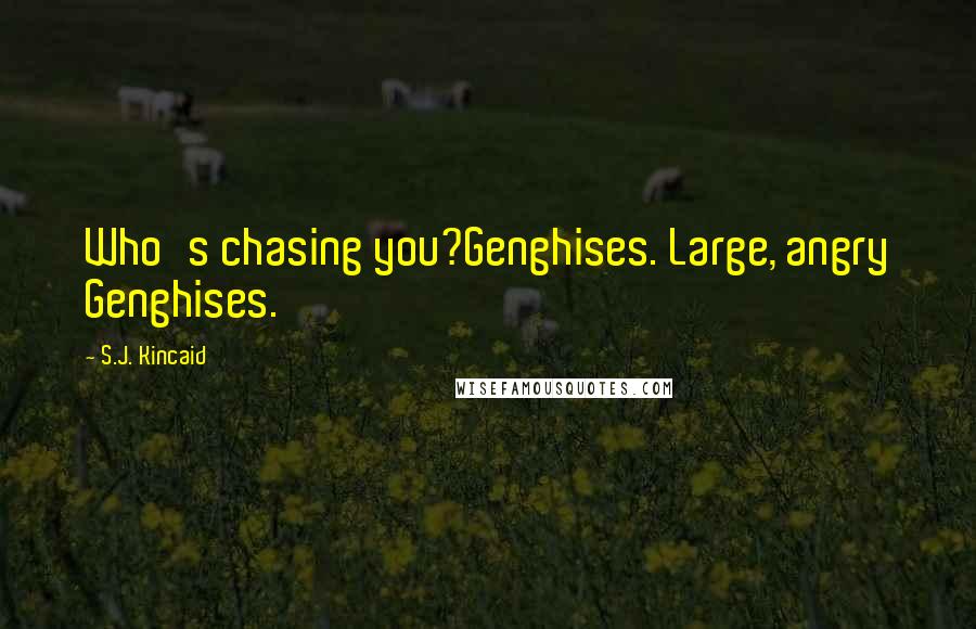 S.J. Kincaid Quotes: Who's chasing you?Genghises. Large, angry Genghises.