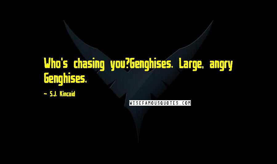 S.J. Kincaid Quotes: Who's chasing you?Genghises. Large, angry Genghises.