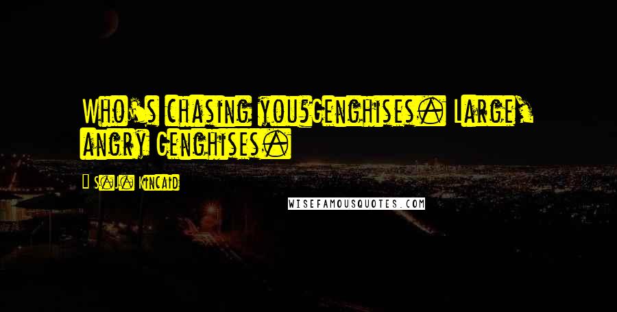 S.J. Kincaid Quotes: Who's chasing you?Genghises. Large, angry Genghises.