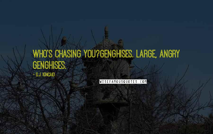 S.J. Kincaid Quotes: Who's chasing you?Genghises. Large, angry Genghises.