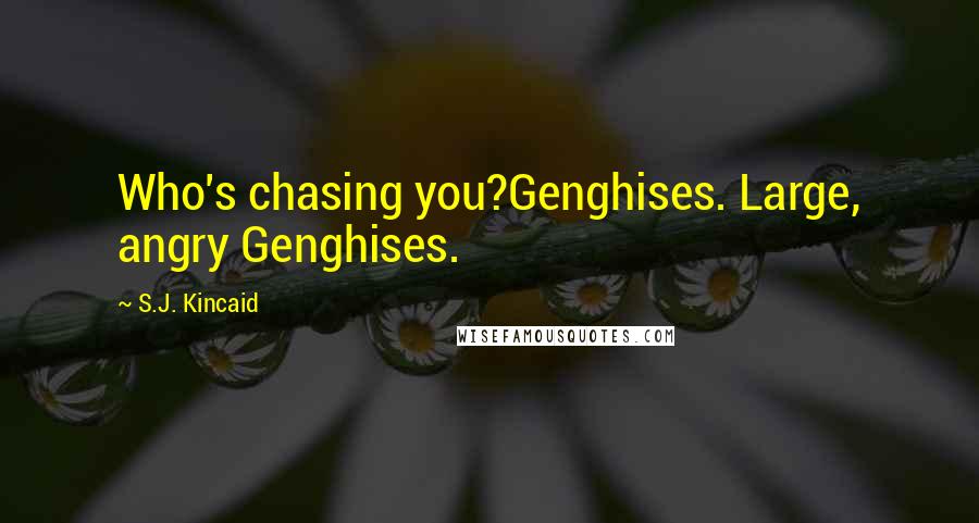 S.J. Kincaid Quotes: Who's chasing you?Genghises. Large, angry Genghises.