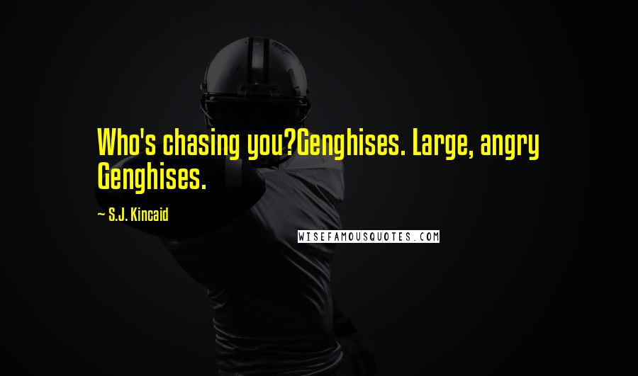 S.J. Kincaid Quotes: Who's chasing you?Genghises. Large, angry Genghises.