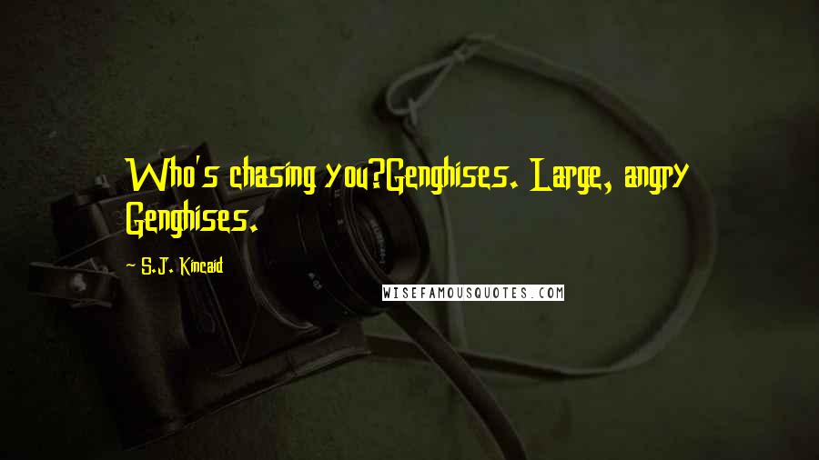 S.J. Kincaid Quotes: Who's chasing you?Genghises. Large, angry Genghises.